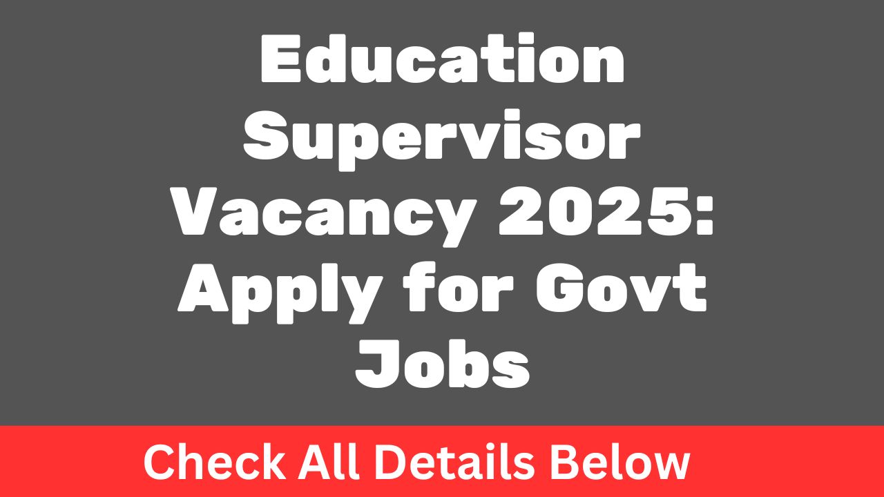 Education Supervisor Vacancy 2025: Apply for Govt Jobs