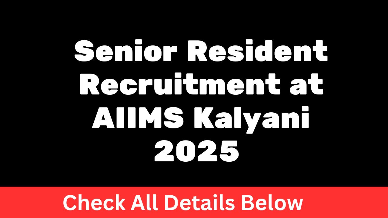 Senior Resident Recruitment at AIIMS Kalyani 2025