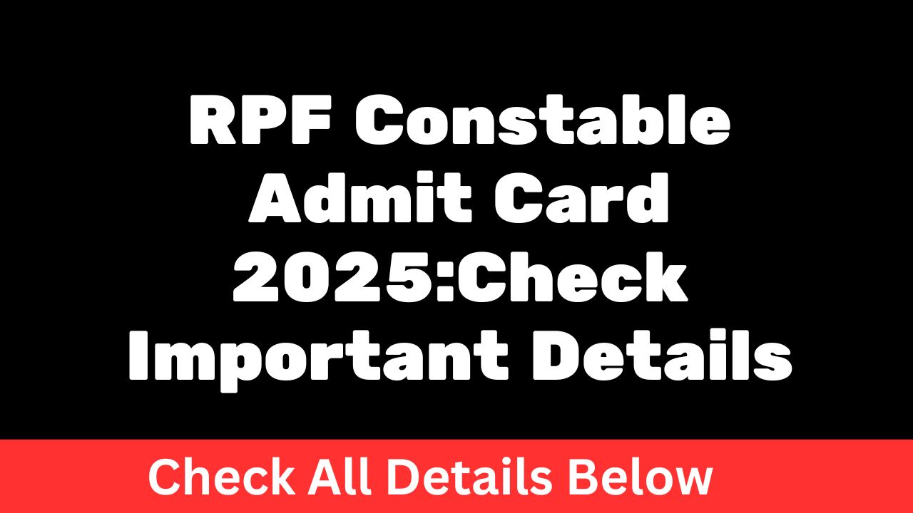 RPF Constable Admit Card 2025:Check Important Details