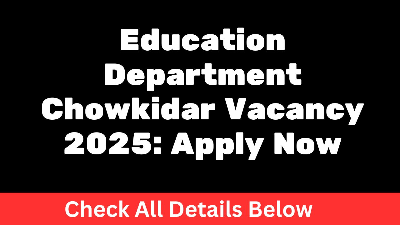 Education Department Chowkidar Vacancy 2025: Apply Now
